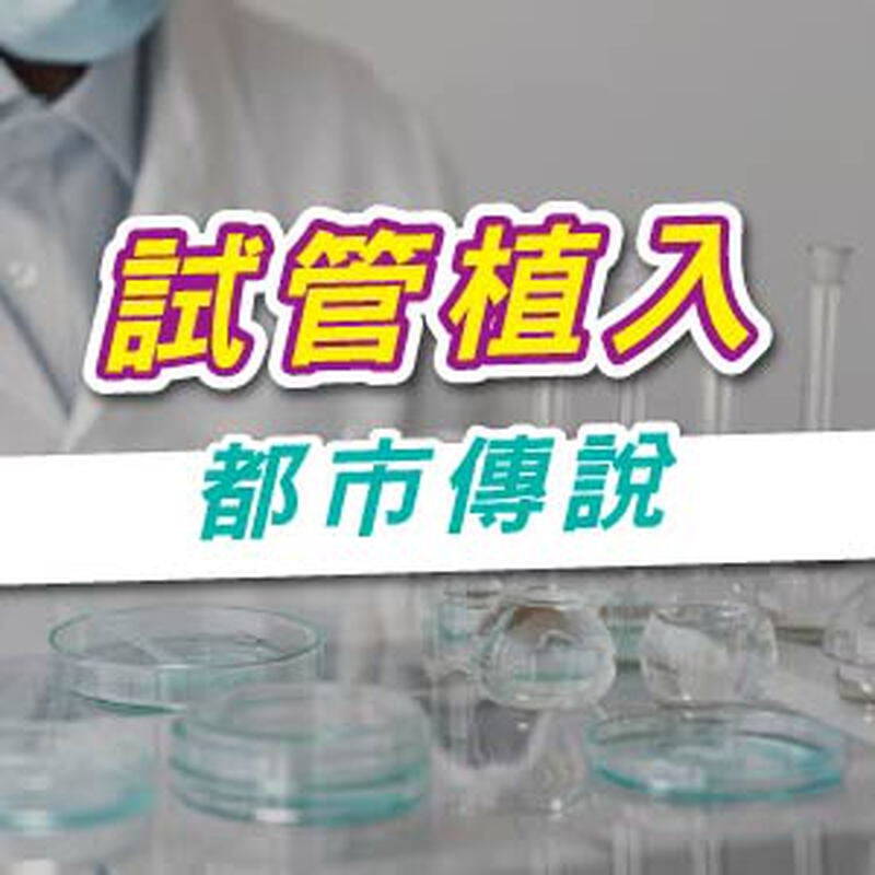 試管植入【都市傳說】有哪些?常見問題、迷思一次解答