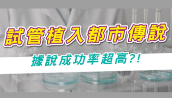 試管植入【都市傳說】有哪些?常見問題、迷思一次解答