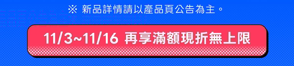 11/3-11/16再享滿額現折無上限!