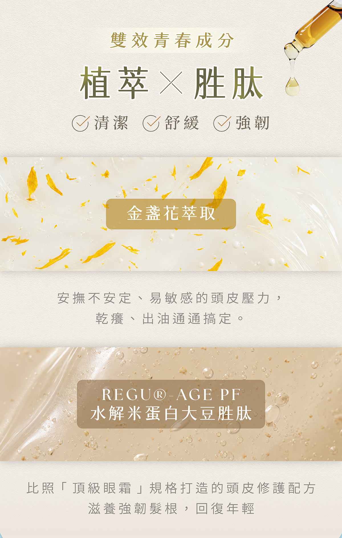 添加眼霜級抗老胜肽+金盞花舒敏萃取,雙效青春,開啟頭皮抗老的第一步 添加眼霜級抗老胜肽+金盞花舒敏萃取,雙效青春,開啟頭皮抗老的第一步